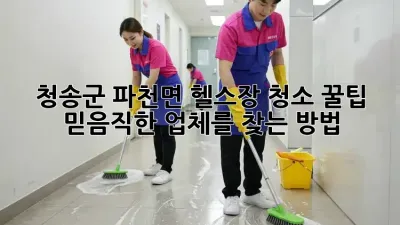 청송군 파천면 헬스장 청소 꿀팁🍯: 믿음직한 업체를 찾는 방법!